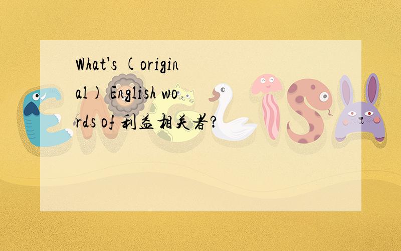 What's (original) English words of 利益相关者?