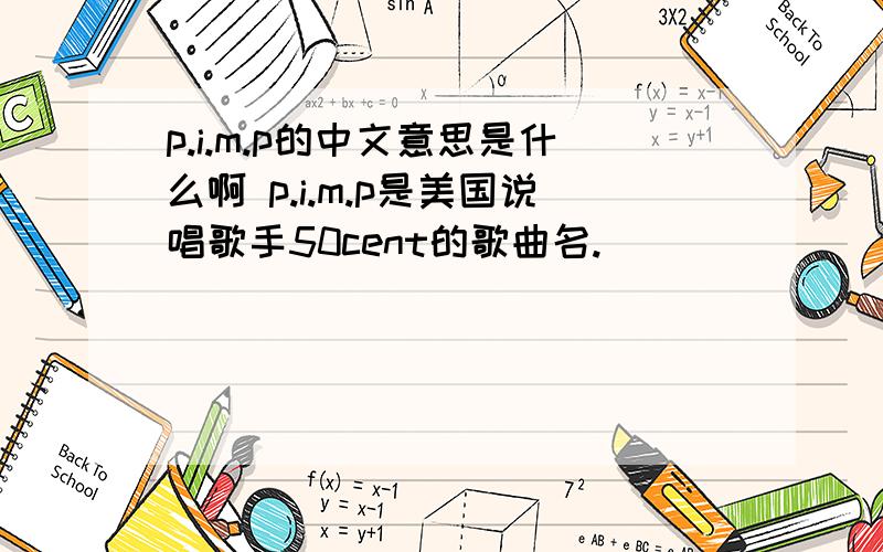p.i.m.p的中文意思是什么啊 p.i.m.p是美国说唱歌手50cent的歌曲名.