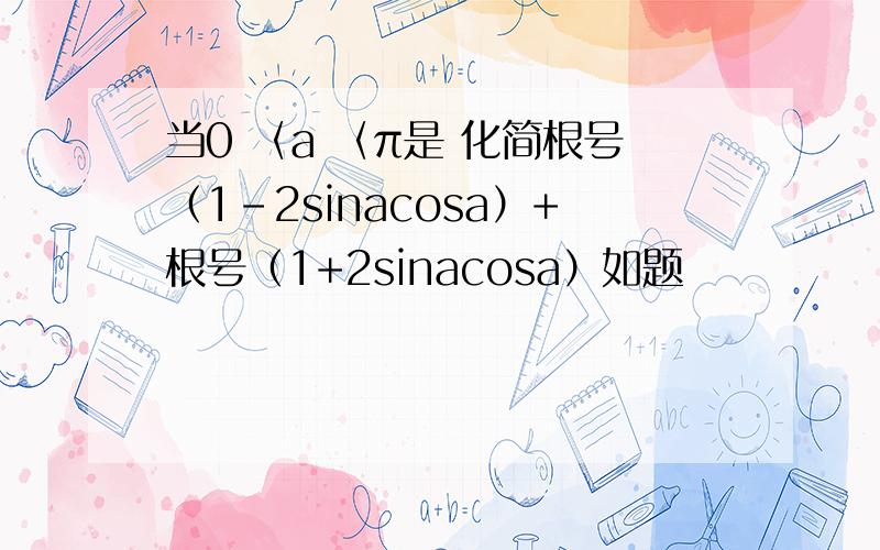 当0 〈a 〈π是 化简根号（1-2sinacosa）+根号（1+2sinacosa）如题