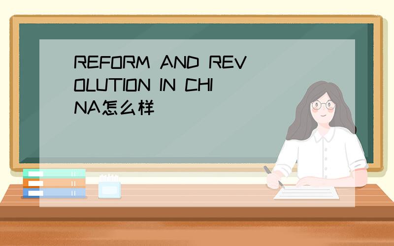 REFORM AND REVOLUTION IN CHINA怎么样