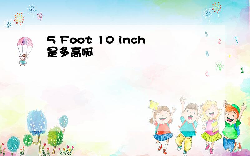 5 Foot 10 inch是多高啊