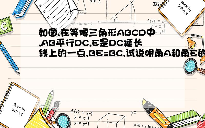如图,在等腰三角形ABCD中,AB平行DC,E是DC延长线上的一点,BE=BC,试说明角A和角E的关系.