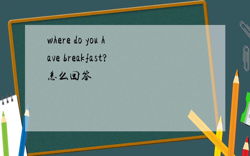 where do you have breakfast?怎么回答