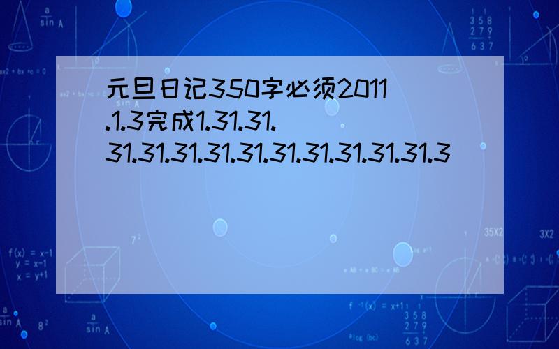 元旦日记350字必须2011.1.3完成1.31.31.31.31.31.31.31.31.31.31.31.31.3