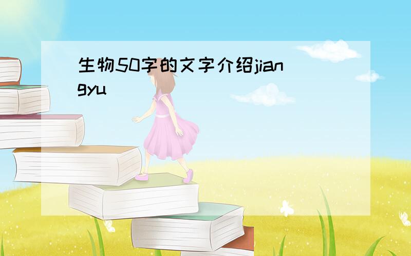 生物50字的文字介绍jiangyu