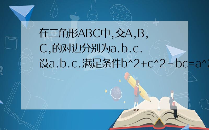 在三角形ABC中,交A,B,C,的对边分别为a.b.c.设a.b.c.满足条件b^2+c^2-bc=a^2和c／b=1／2+√3,求∠A和tanB