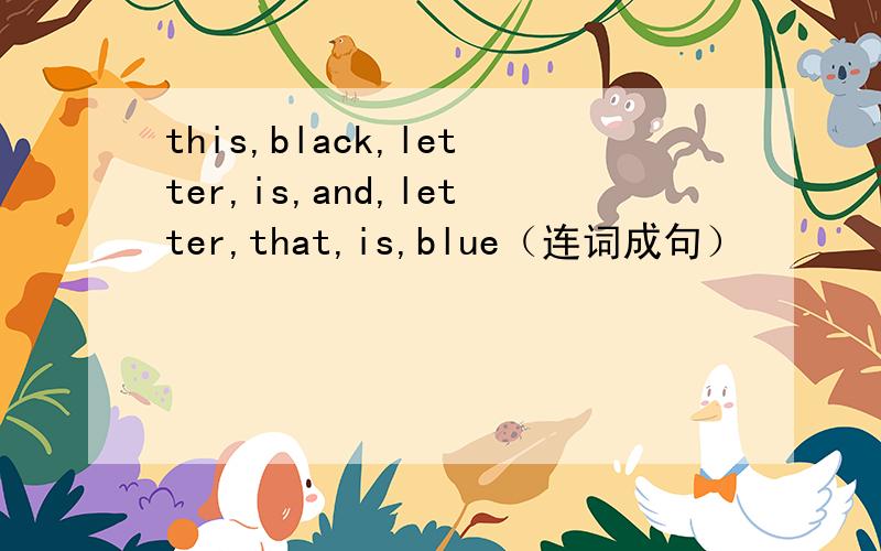 this,black,letter,is,and,letter,that,is,blue（连词成句）