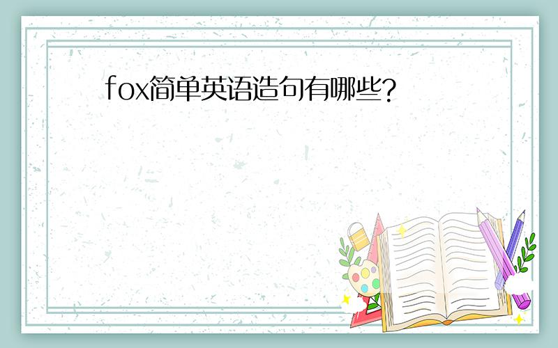 fox简单英语造句有哪些?
