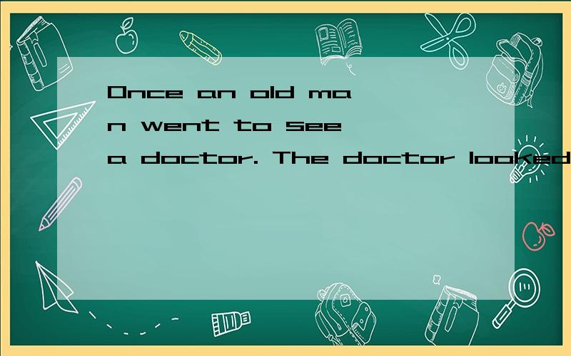 Once an old man went to see a doctor. The doctor looked him over carefully and said,“ Medicine won