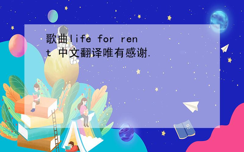 歌曲life for rent 中文翻译唯有感谢.