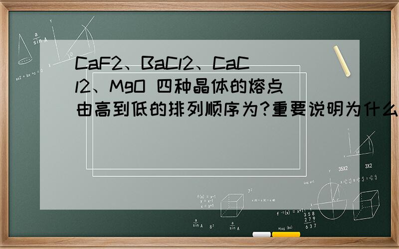 CaF2、BaCl2、CaCl2、MgO 四种晶体的熔点由高到低的排列顺序为?重要说明为什么这么排!