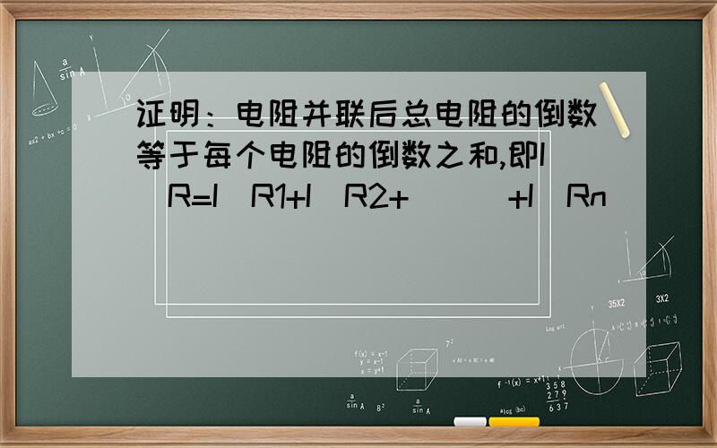 证明：电阻并联后总电阻的倒数等于每个电阻的倒数之和,即I\R=I\R1+I\R2+```+I\Rn