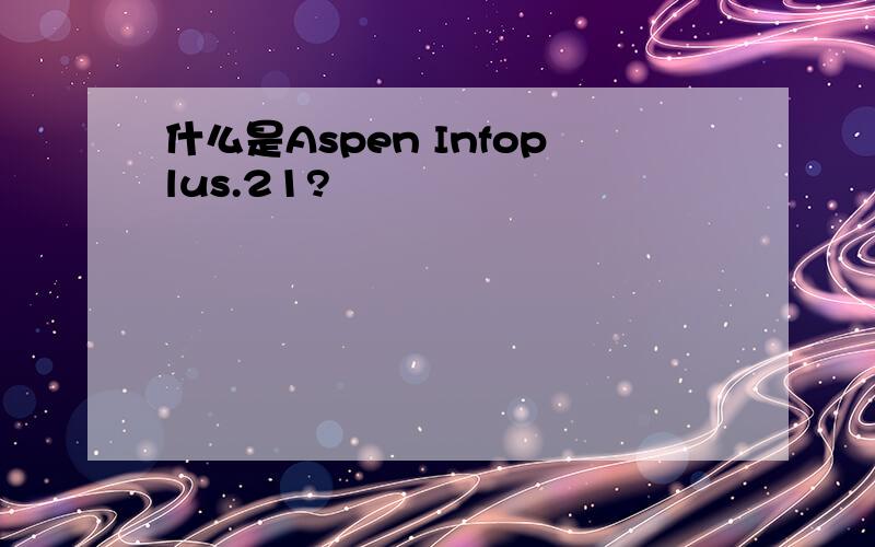 什么是Aspen Infoplus.21?