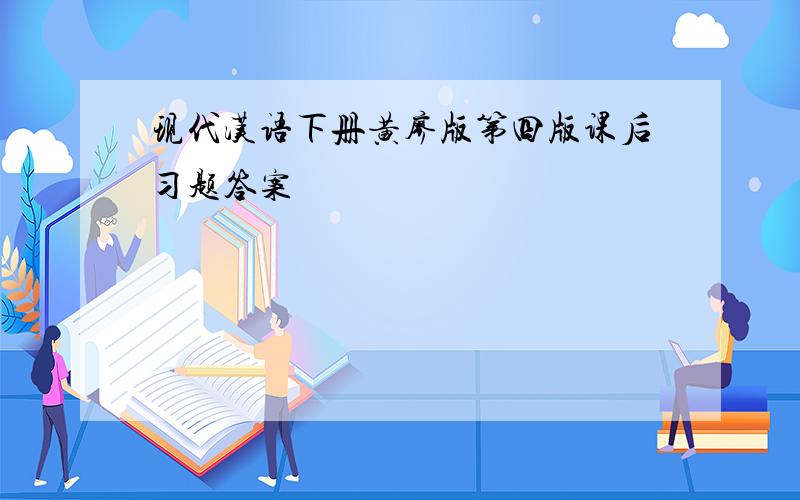 现代汉语下册黄廖版第四版课后习题答案