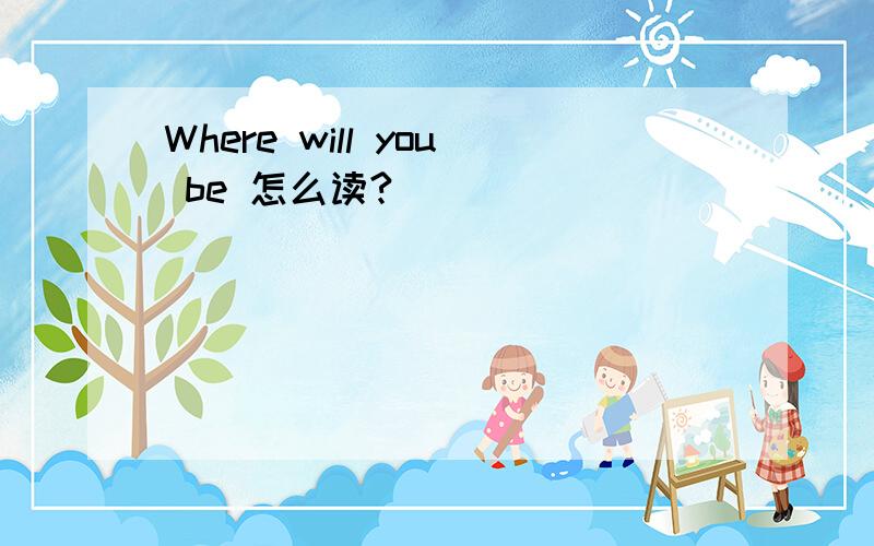 Where will you be 怎么读?