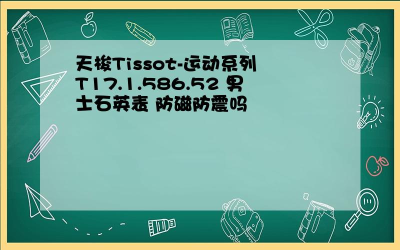 天梭Tissot-运动系列 T17.1.586.52 男士石英表 防磁防震吗