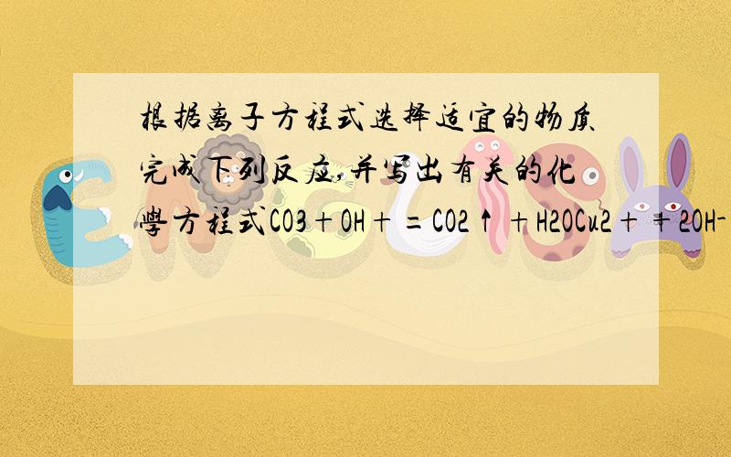 根据离子方程式选择适宜的物质完成下列反应,并写出有关的化学方程式CO3+OH+=CO2↑+H2OCu2++2OH-=Cu(OH)2↓