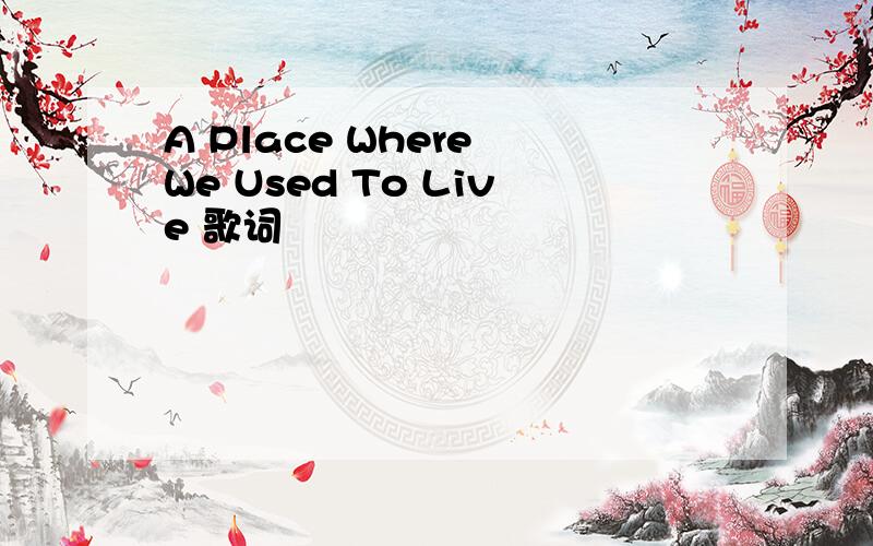 A Place Where We Used To Live 歌词