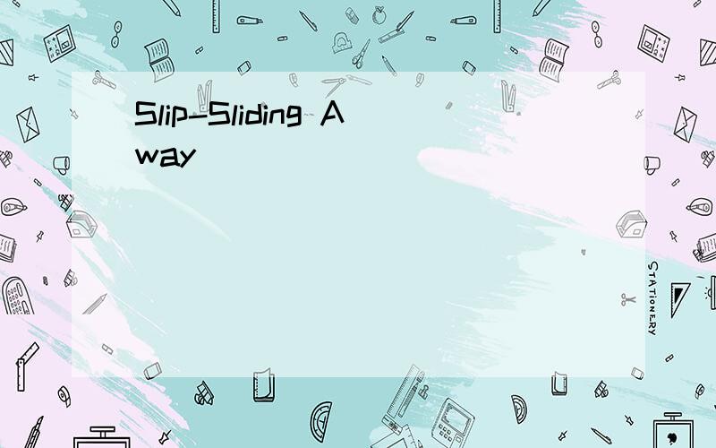Slip-Sliding Away