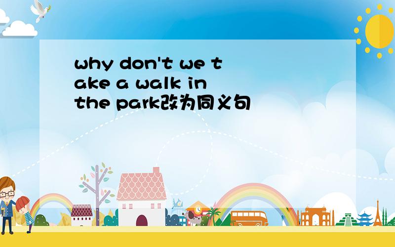 why don't we take a walk in the park改为同义句