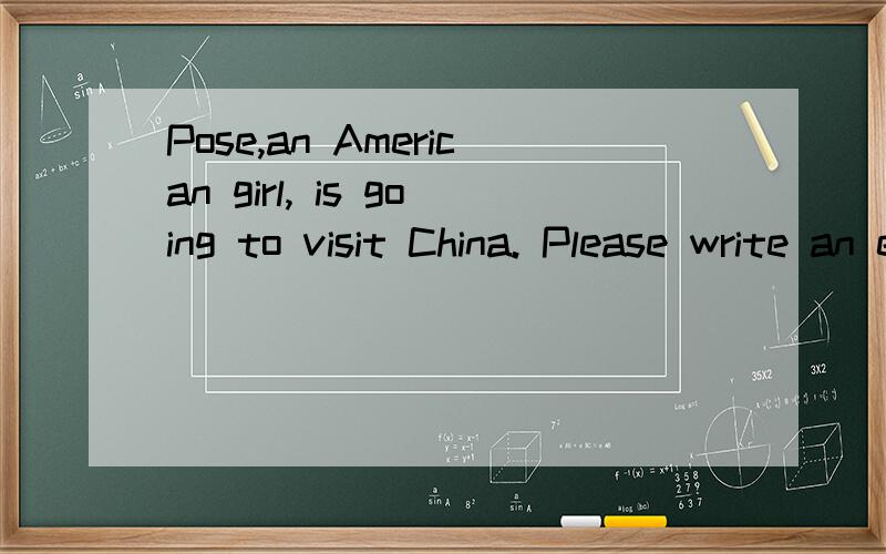 Pose,an American girl, is going to visit China. Please write an e-mail to tell her sonething abouteating habits and how to eat healthily in China.