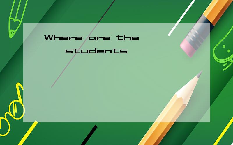 Where are the ——students