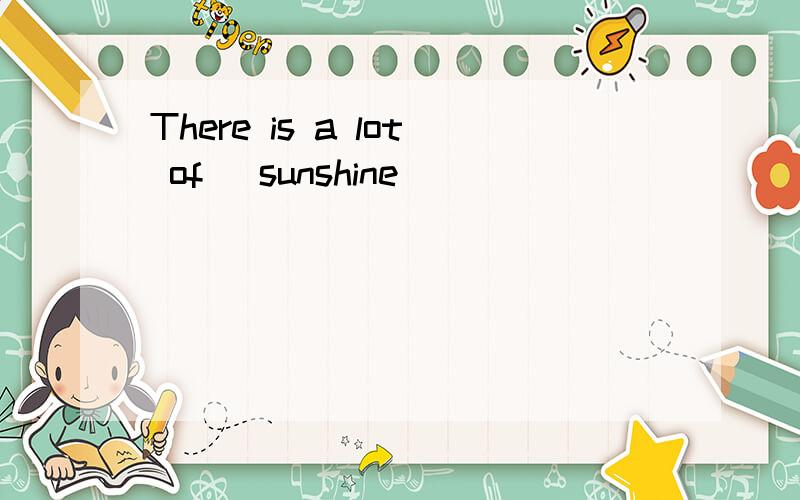 There is a lot of (sunshine)