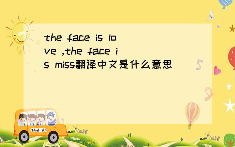 the face is love ,the face is miss翻译中文是什么意思