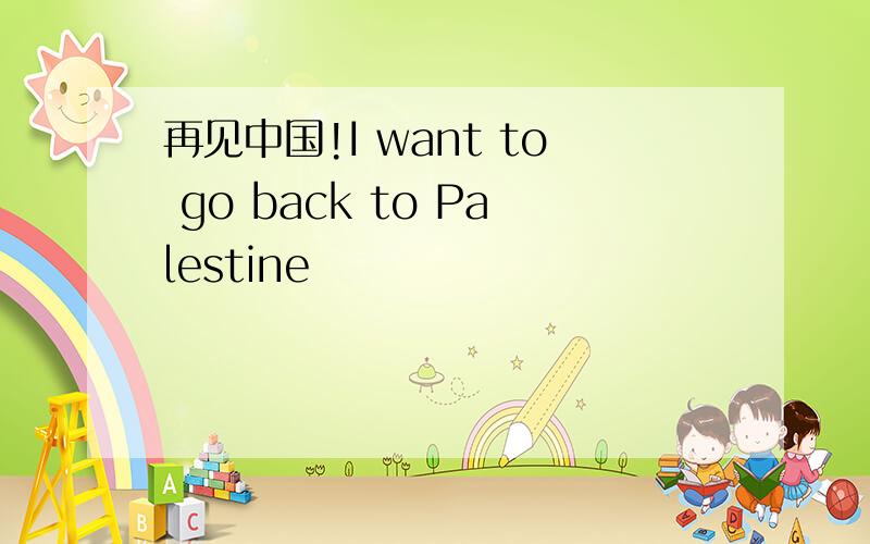 再见中国!I want to go back to Palestine