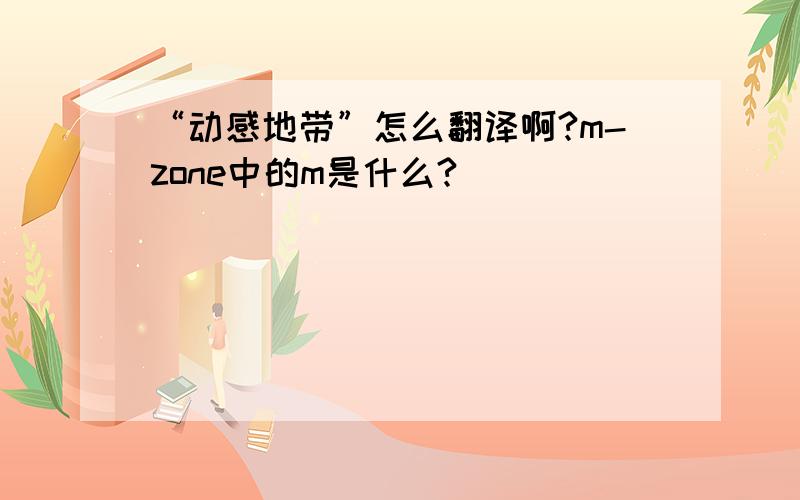 “动感地带”怎么翻译啊?m-zone中的m是什么?