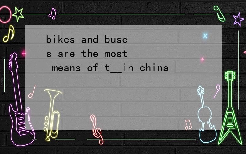 bikes and buses are the most means of t__in china