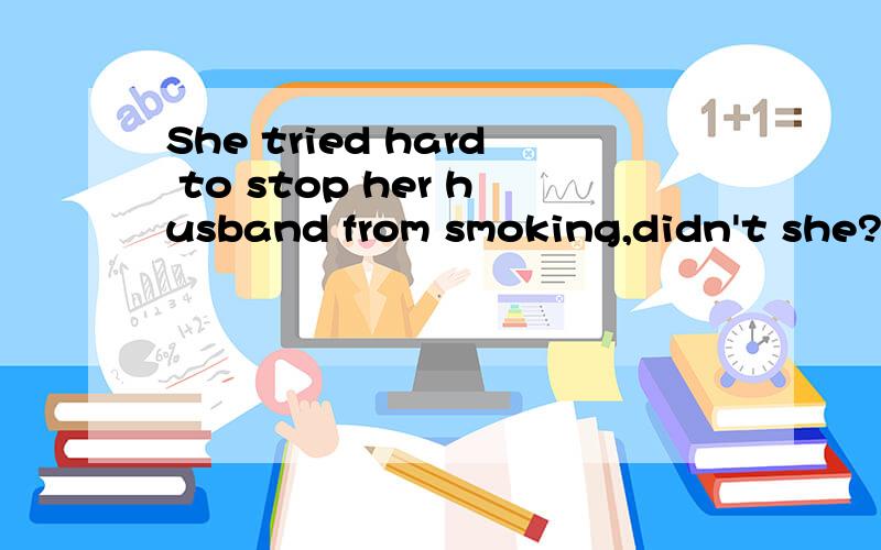 She tried hard to stop her husband from smoking,didn't she?—Yes.But she .A.failed B.fell C.made it D.got it