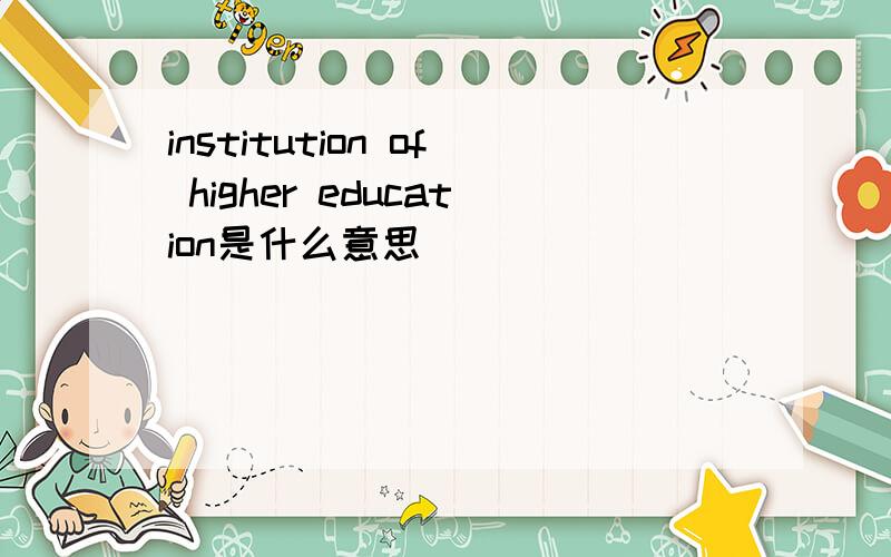 institution of higher education是什么意思