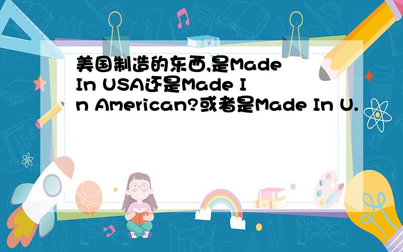 美国制造的东西,是Made In USA还是Made In American?或者是Made In U.