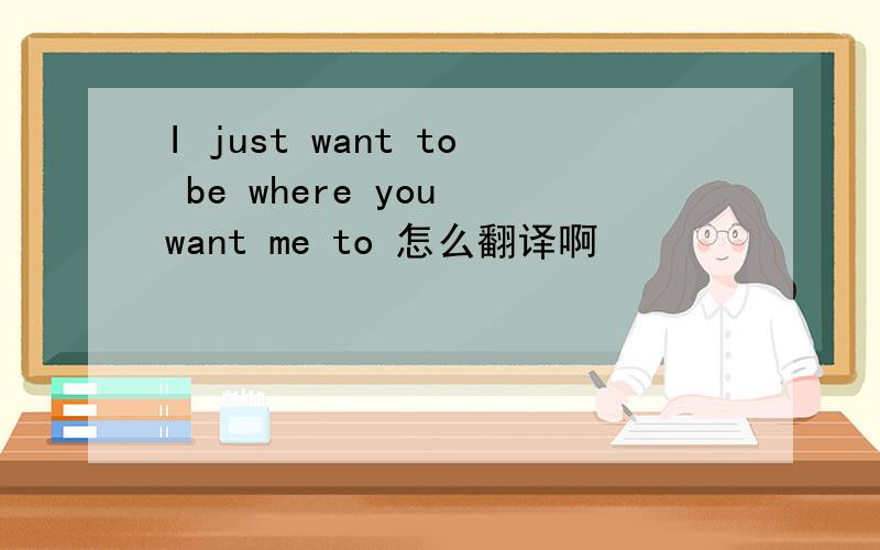 I just want to be where you want me to 怎么翻译啊