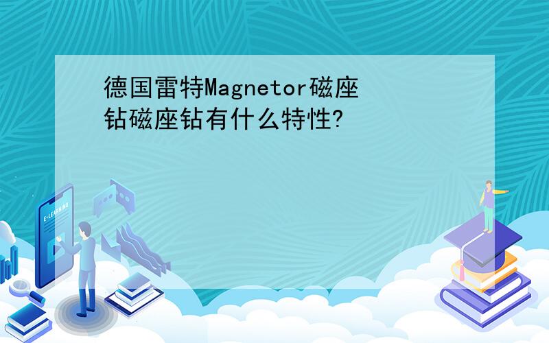 德国雷特Magnetor磁座钻磁座钻有什么特性?