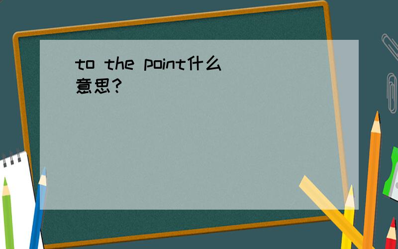 to the point什么意思?