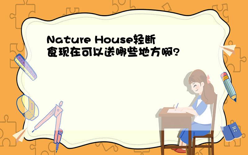 Nature House轻断食现在可以送哪些地方啊?