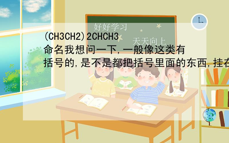 (CH3CH2)2CHCH3命名我想问一下,一般像这类有括号的,是不是都把括号里面的东西,挂在括号外面的那个C上