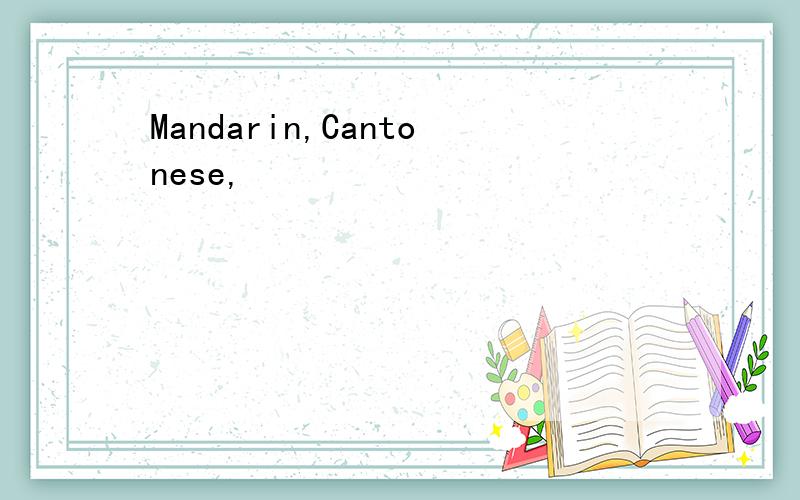 Mandarin,Cantonese,