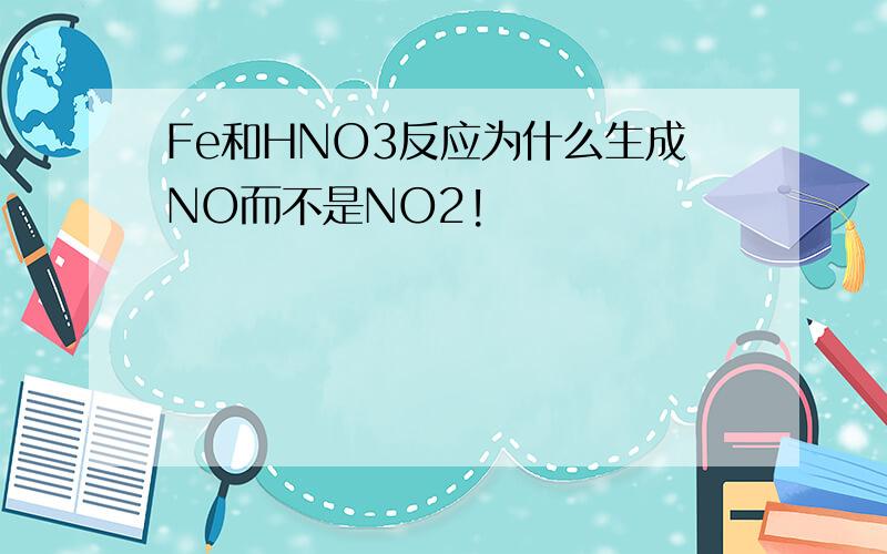 Fe和HNO3反应为什么生成NO而不是NO2!