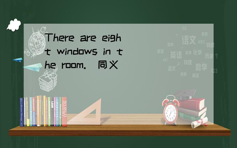 There are eight windows in the room.[同义]