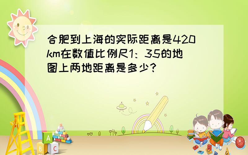 合肥到上海的实际距离是420km在数值比例尺1：35的地图上两地距离是多少?