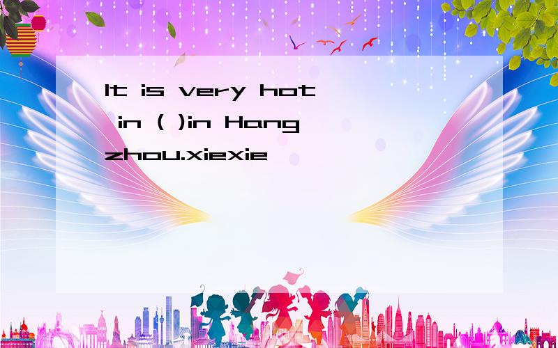 It is very hot in ( )in Hangzhou.xiexie