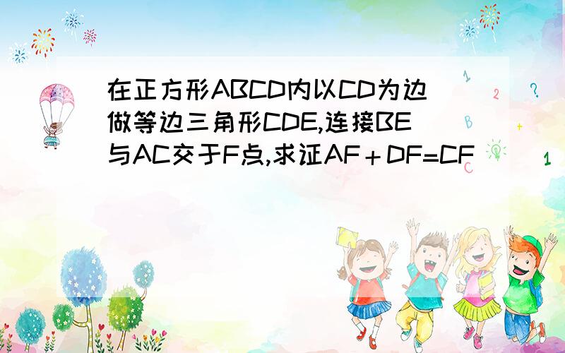 在正方形ABCD内以CD为边做等边三角形CDE,连接BE与AC交于F点,求证AF＋DF=CF
