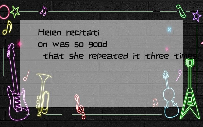 Helen recitation was so good that she repeated it three times.