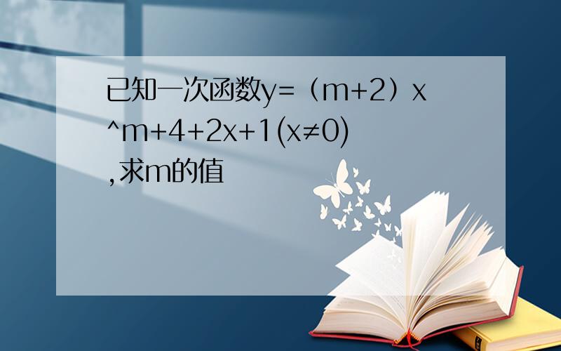 已知一次函数y=（m+2）x^m+4+2x+1(x≠0),求m的值