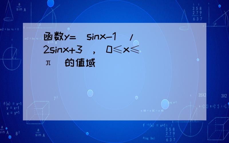 函数y=(sinx-1)/(2sinx+3),(0≤x≤π)的值域