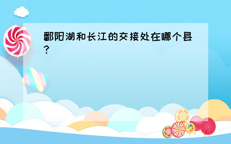 鄱阳湖和长江的交接处在哪个县?