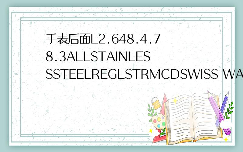 手表后面L2.648.4.78.3ALLSTAINLESSSTEELREGLSTRMCDSWISS WAEDWATER RESISTALNT 是什么意思?